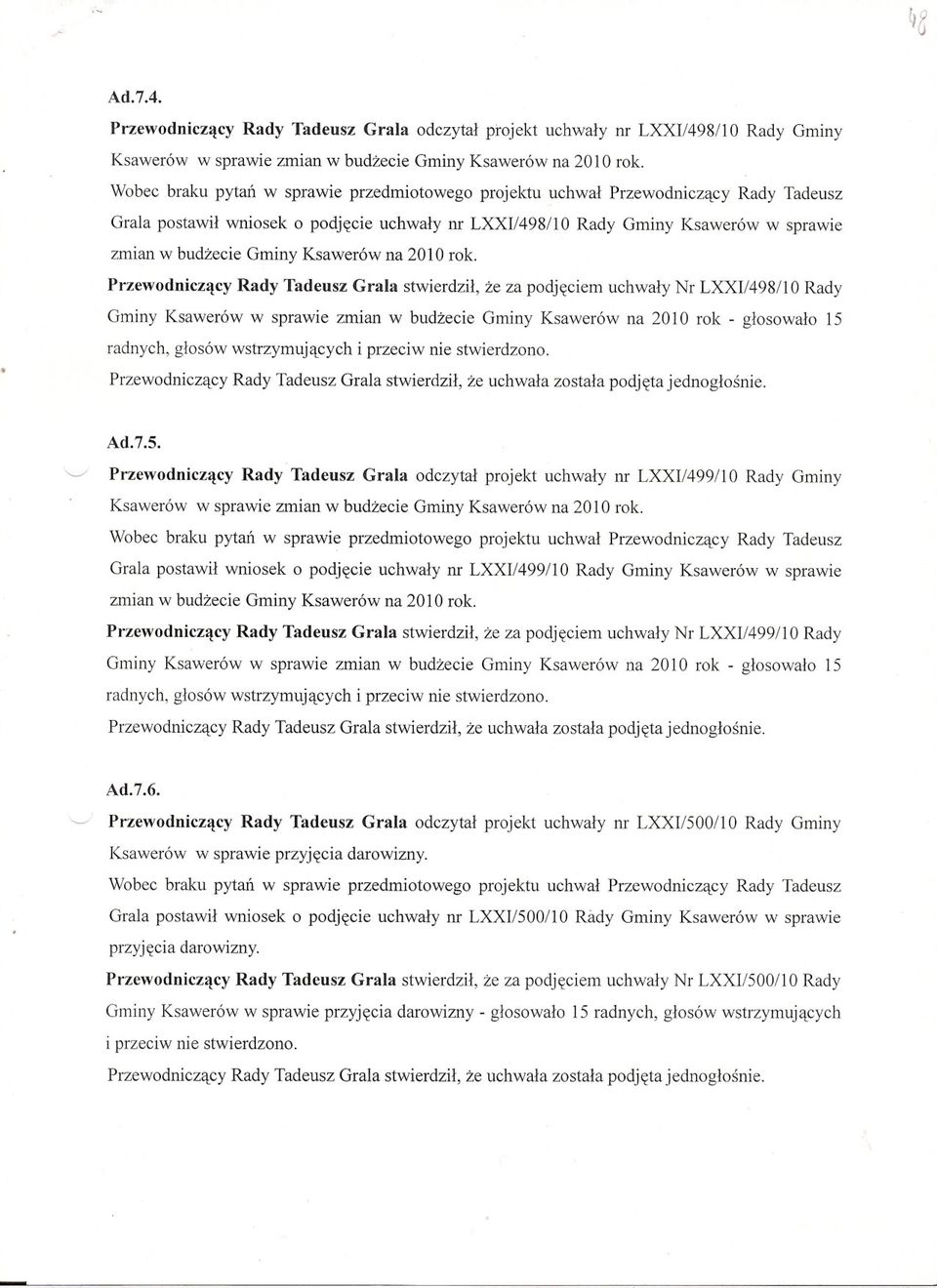 Orok. Rady Tadeusz Grala stwierdzil, ze za podjeciem uchwaly Nr LXXI/498/1 O Rady Gminy Ksawerów w sprawie zmian w budzecie Gminy Ksawerów na 20 l O rok - glosowalo 15 radnych, glosów wstrzymujacych