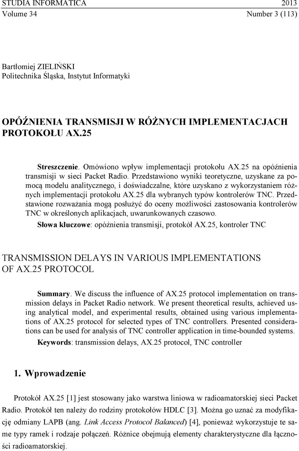 Przedstawiono wyniki teoretyczne, uzyskane za pomocą modelu analitycznego, i doświadczalne, które uzyskano z wykorzystaniem różnych implementacji protokołu AX.25 dla wybranych typów kontrolerów TNC.