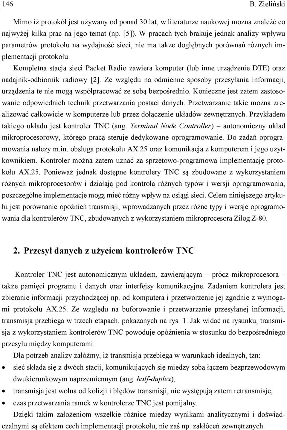 Kompletna stacja sieci Packet Radio zawiera komputer (lub inne urządzenie DTE) oraz nadajnik-odbiornik radiowy [2].