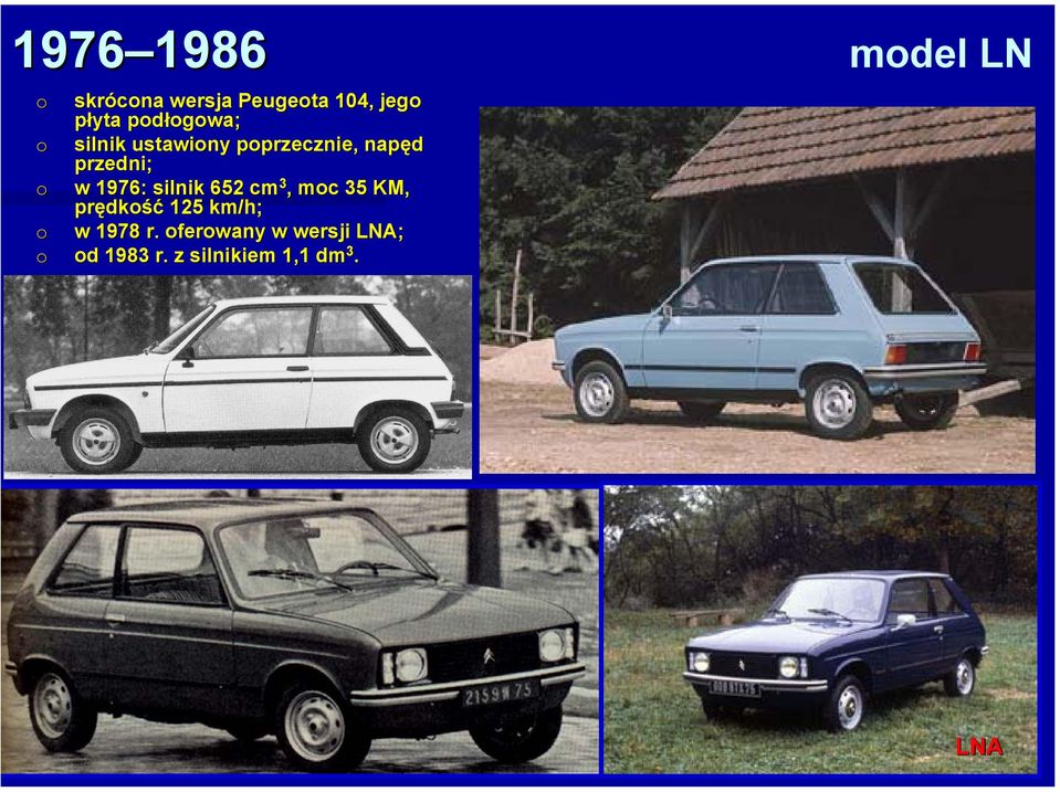 w 1976: silnik 652 cm 3, mc 35 KM, prędkść 125 km/h; w