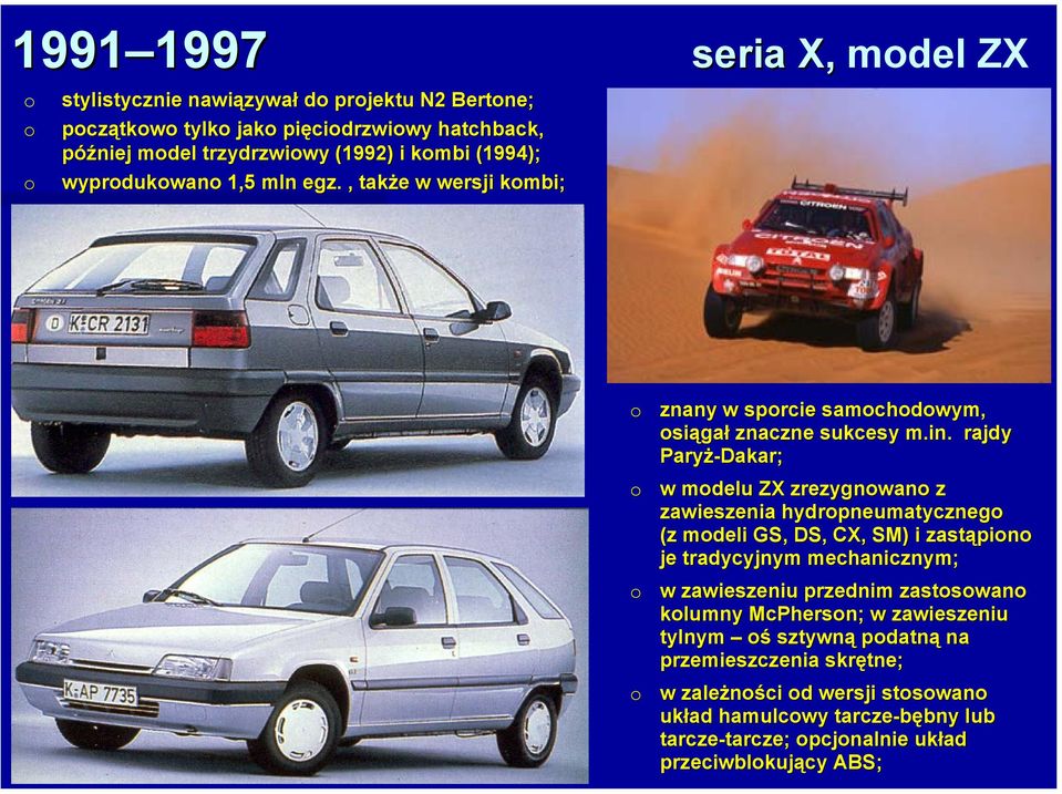 rajdy Paryż-Dakar; w mdelu ZX zrezygnwan z zawieszenia hydrpneumatyczneg (z mdeli GS, DS,, CX, SM) ) i zastąpin je tradycyjnym mechanicznym; w zawieszeniu