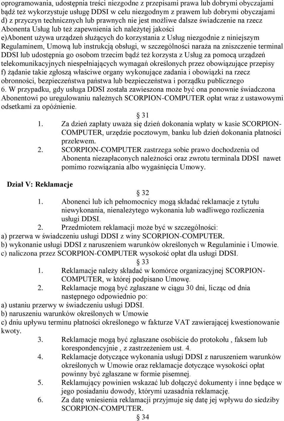 Regulaminem, Umową lub instrukcją obsługi, w szczególności naraża na zniszczenie terminal DDSI lub udostępnia go osobom trzecim bądź też korzysta z Usług za pomocą urządzeń telekomunikacyjnych