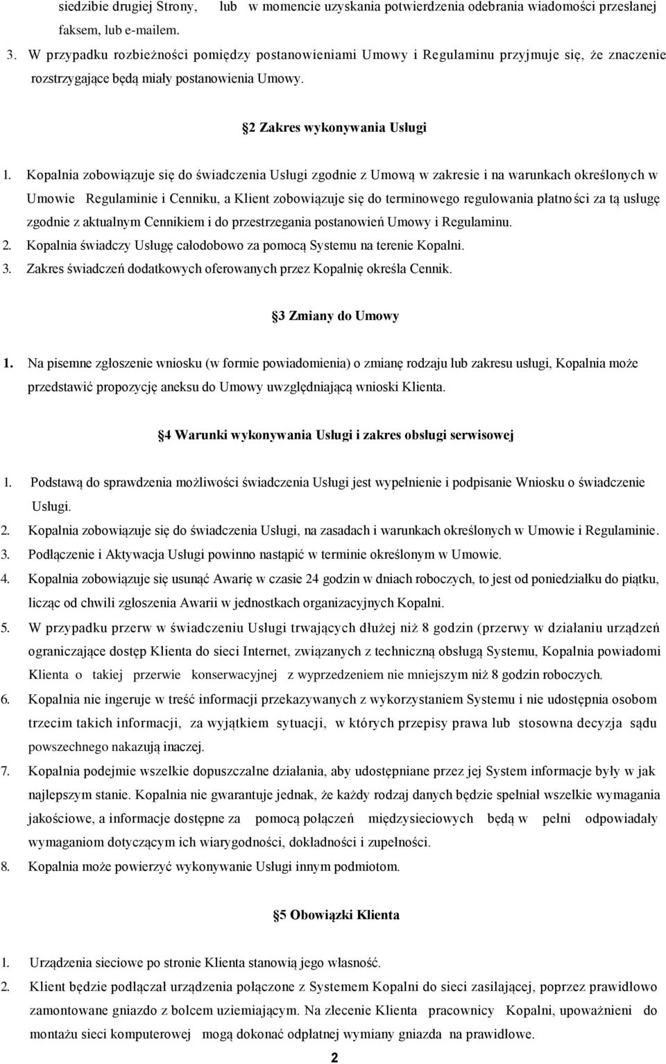 Kopalnia zobowiązuje się do świadczenia Usługi zgodnie z Umową w zakresie i na warunkach określonych w Umowie Regulaminie i Cenniku, a Klient zobowiązuje się do terminowego regulowania płatności za