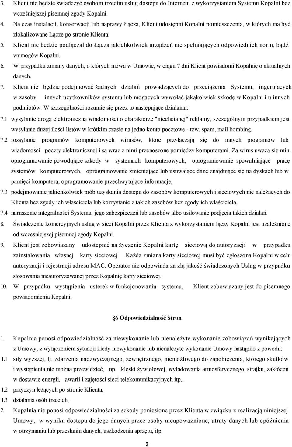 Klient nie będzie podłączał do Łącza jakichkolwiek urządzeń nie spełniających odpowiednich norm, bądź wymogów Kopalni. 6.