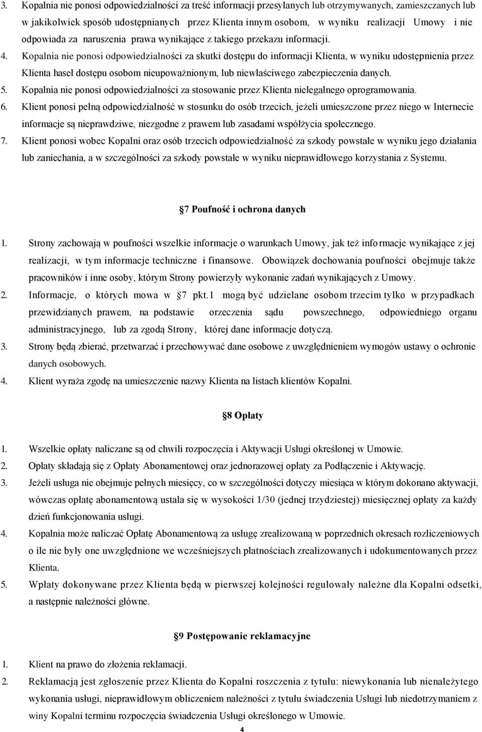 Kopalnia nie ponosi odpowiedzialności za skutki dostępu do informacji Klienta, w wyniku udostępnienia przez Klienta haseł dostępu osobom nieupoważnionym, lub niewłaściwego zabezpieczenia danych. 5.