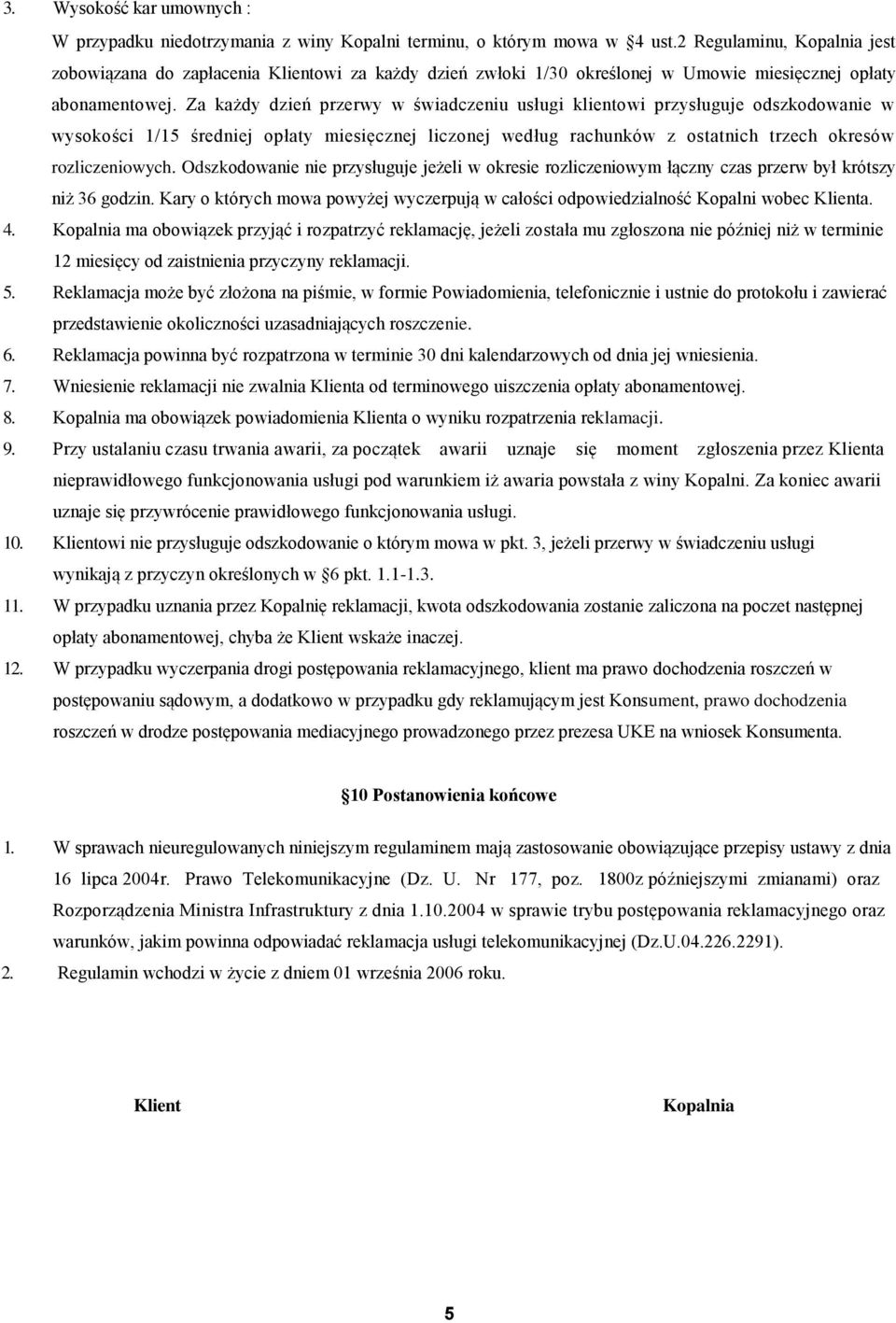 Za każdy dzień przerwy w świadczeniu usługi klientowi przysługuje odszkodowanie w wysokości 1/15 średniej opłaty miesięcznej liczonej według rachunków z ostatnich trzech okresów rozliczeniowych.