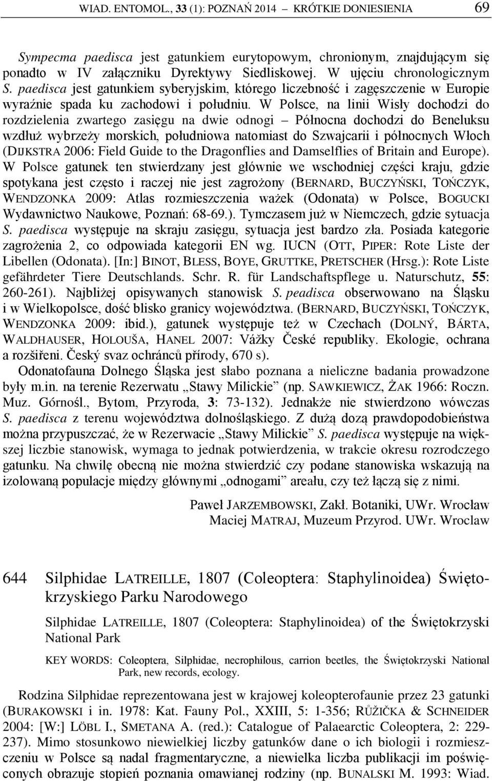 W Polsce, na linii Wisły dochodzi do rozdzielenia zwartego zasięgu na dwie odnogi Północna dochodzi do Beneluksu wzdłuż wybrzeży morskich, południowa natomiast do Szwajcarii i północnych Włoch