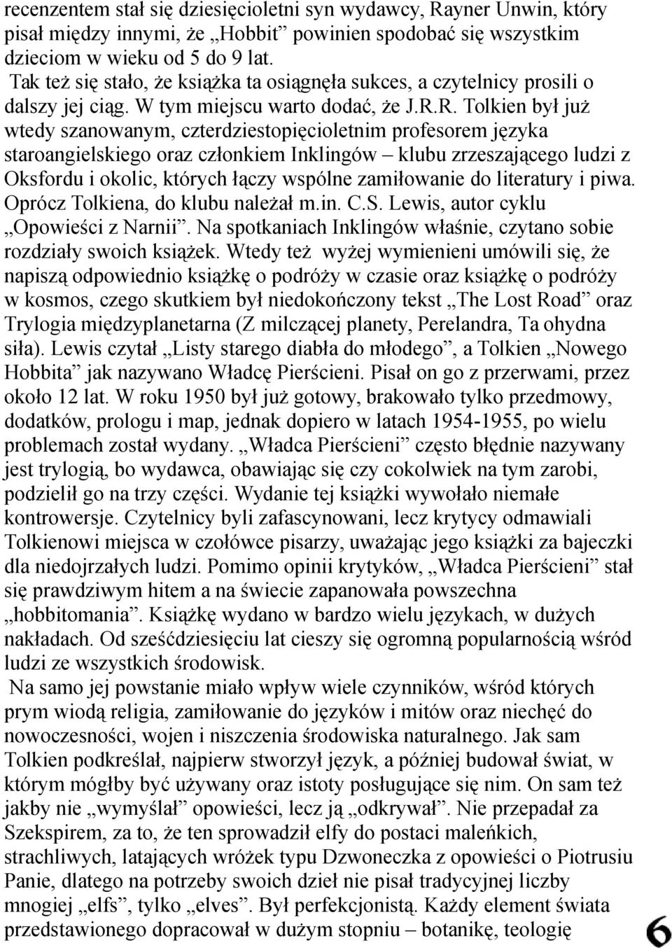 R. Tolkien był już wtedy szanowanym, czterdziestopięcioletnim profesorem języka staroangielskiego oraz członkiem Inklingów klubu zrzeszającego ludzi z Oksfordu i okolic, których łączy wspólne