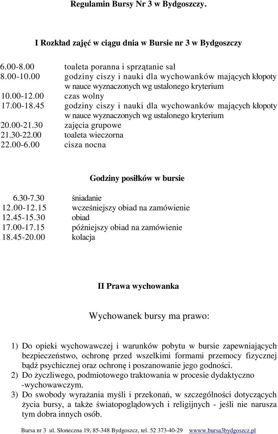 45 godziny ciszy i nauki dla wychowanków mających kłopoty w nauce wyznaczonych wg ustalonego kryterium 20.00-21.30 zajęcia grupowe 21.30-22.00 toaleta wieczorna 22.00-6.