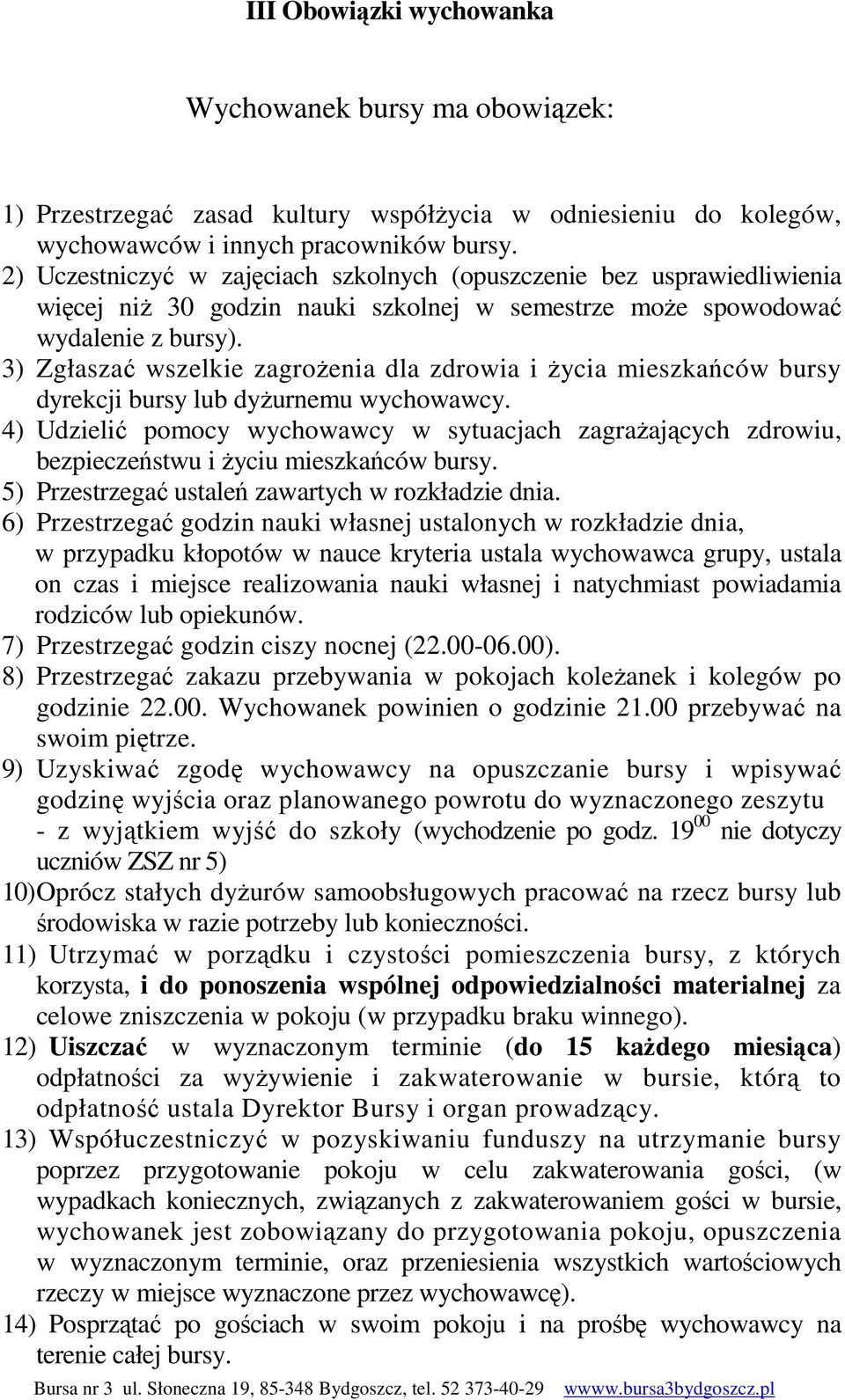 3) Zgłaszać wszelkie zagrożenia dla zdrowia i życia mieszkańców bursy dyrekcji bursy lub dyżurnemu wychowawcy.