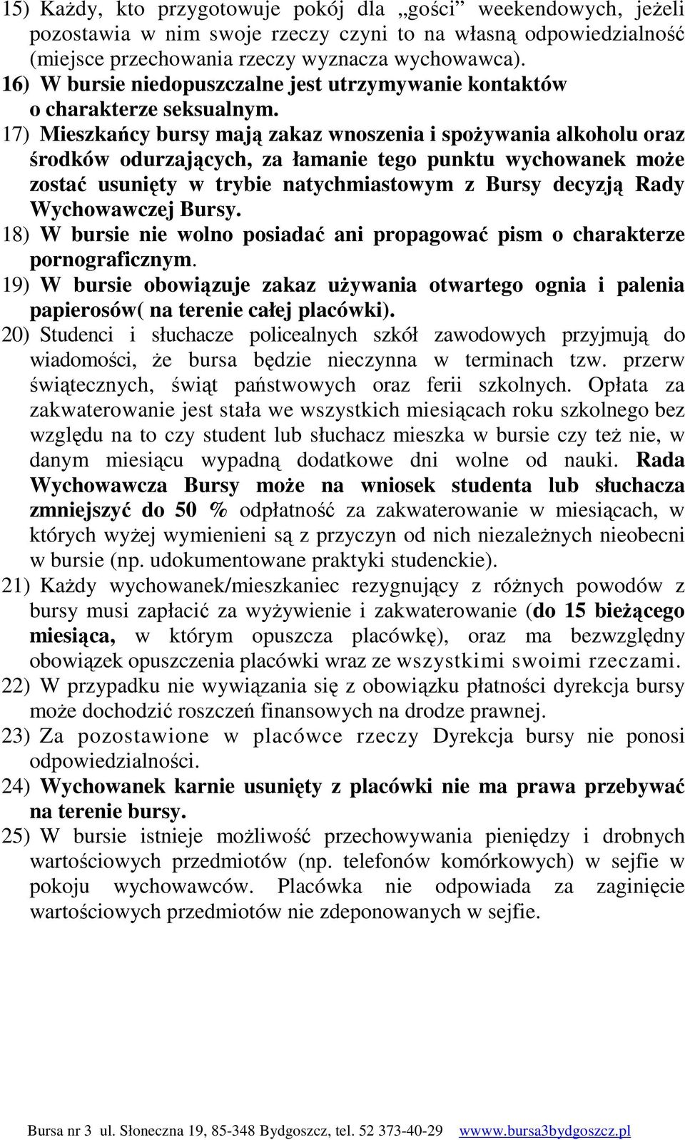 17) Mieszkańcy bursy mają zakaz wnoszenia i spożywania alkoholu oraz środków odurzających, za łamanie tego punktu wychowanek może zostać usunięty w trybie natychmiastowym z Bursy decyzją Rady