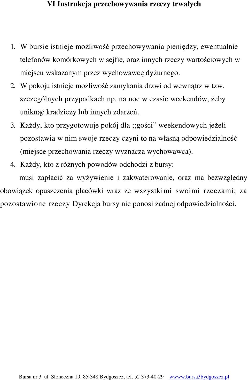 W pokoju istnieje możliwość zamykania drzwi od wewnątrz w tzw. szczególnych przypadkach np. na noc w czasie weekendów, żeby uniknąć kradzieży lub innych zdarzeń. 3.