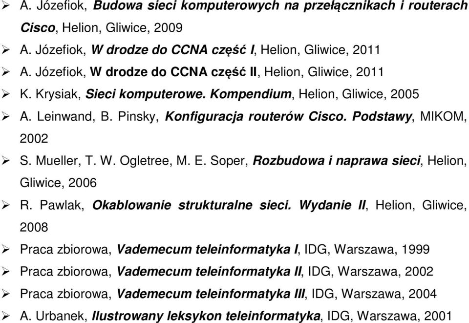 Podstawy, MIKOM, 2002 S. Mueller, T. W. Ogletree, M. E. Soper, Rozbudowa i naprawa sieci, Helion, Gliwice, 2006 R. Pawlak, Okablowanie strukturalne sieci.