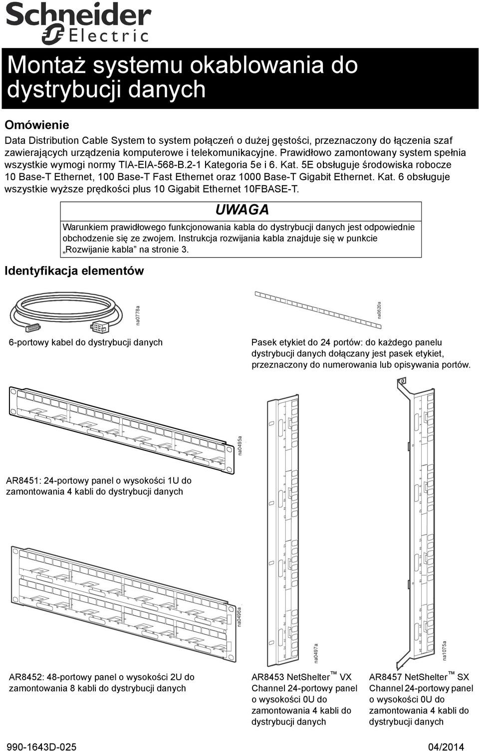 goria 5e i 6. Kat. 5E obsługuje środowiska robocze 10 Base-T Ethernet, 100 Base-T Fast Ethernet oraz 1000 Base-T Gigabit Ethernet. Kat. 6 obsługuje wszystkie wyższe prędkości plus 10 Gigabit Ethernet 10FBASE-T.