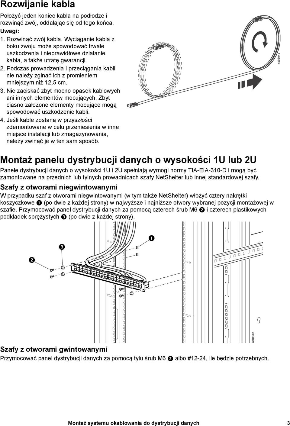 Podczas prowadzenia i przeciągania kabli nie należy zginać ich z promieniem mniejszym niż 12,5 cm. 3. Nie zaciskać zbyt mocno opasek kablowych ani innych elementów mocujących.