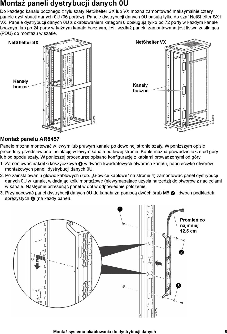 Panele dystrybucji danych 0U z okablowaniem kategorii 6 obsługują tylko po 72 porty w każdym kanale bocznym lub po 24 porty w każdym kanale bocznym, jeśli wzdłuż panelu zamontowana jest listwa