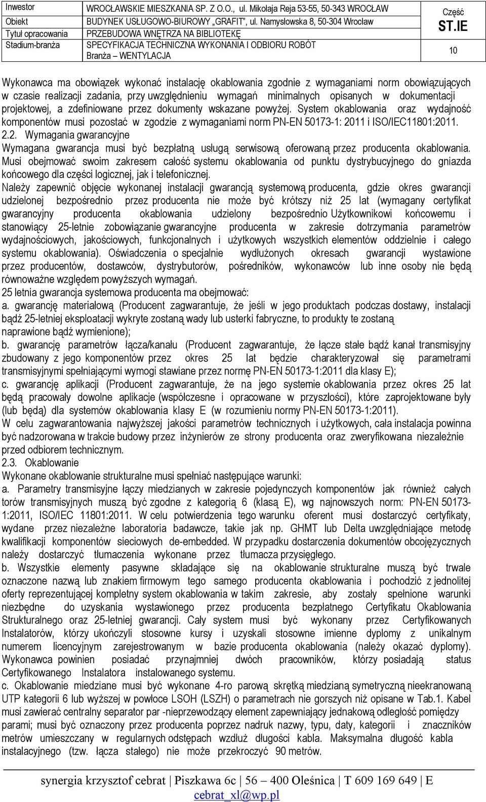 11 i ISO/IEC11801:2011. 2.2. Wymagania gwarancyjne Wymagana gwarancja musi być bezpłatną usługą serwisową oferowaną przez producenta okablowania.