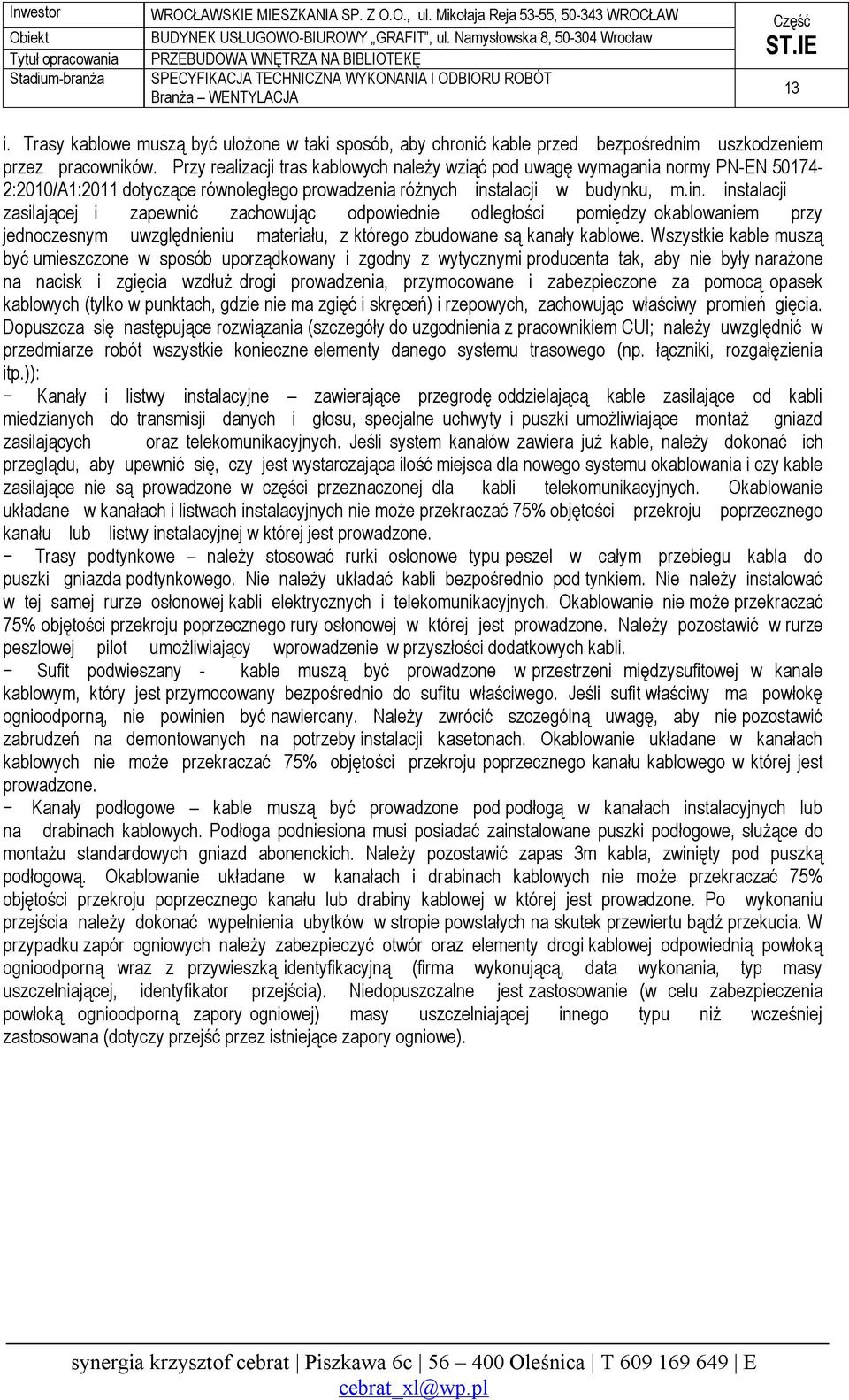 talacji w budynku, m.in. instalacji zasilającej i zapewnić zachowując odpowiednie odległości pomiędzy okablowaniem przy jednoczesnym uwzględnieniu materiału, z którego zbudowane są kanały kablowe.