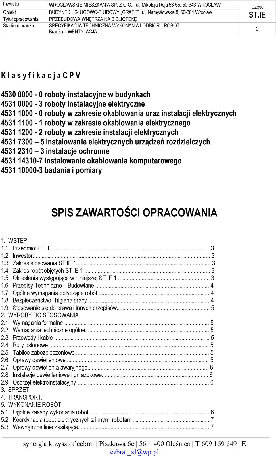 4531 14310-7 instalowanie okablowania komputerowego 4531 10000-3 badania i pomiary SPIS ZAWARTOŚCI OPRACOWANIA 1. WSTĘP 1.1. Przedmiot ST IE... 3 1.2. Inwestor... 3 1.3. Zakres stosowania ST IE 1.