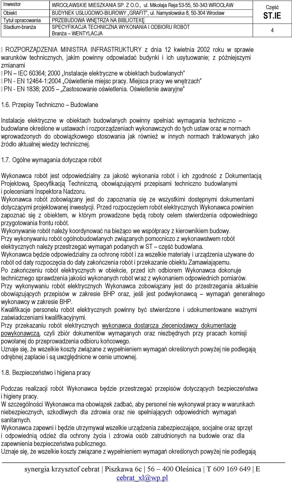 -1:2004 Oświetlenie miejsc pracy. Miejsca pracy we wnętrzach PN - EN 1838; 2005 Zastosowanie oświetlenia. Oświetlenie awaryjne 1.6.