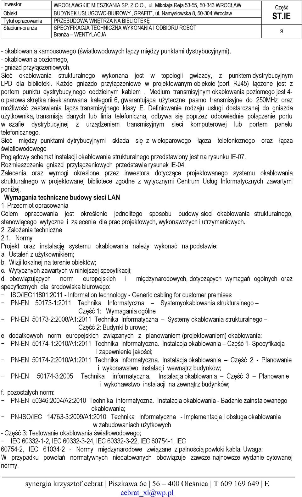 Każde gniazdo przyłączeniowe w projektowanym obiekcie (port RJ45) łączone jest z portem punktu dystrybucyjnego oddzielnym kablem.