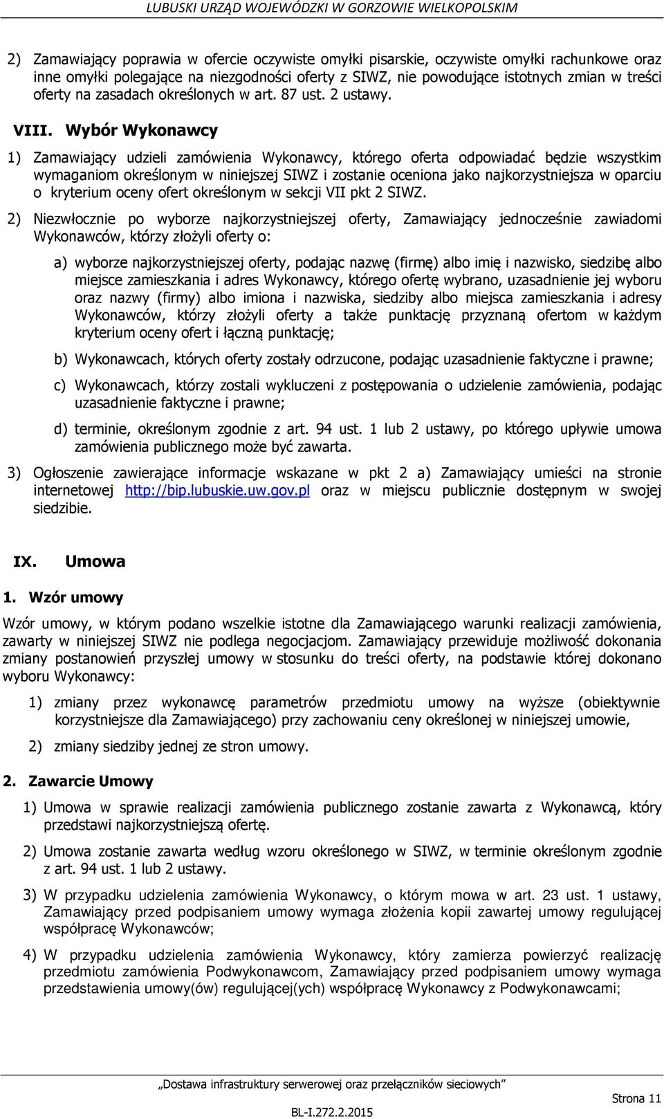 Wybór Wykonawcy 1) Zamawiający udzieli zamówienia Wykonawcy, którego oferta odpowiadać będzie wszystkim wymaganiom określonym w niniejszej SIWZ i zostanie oceniona jako najkorzystniejsza w oparciu o