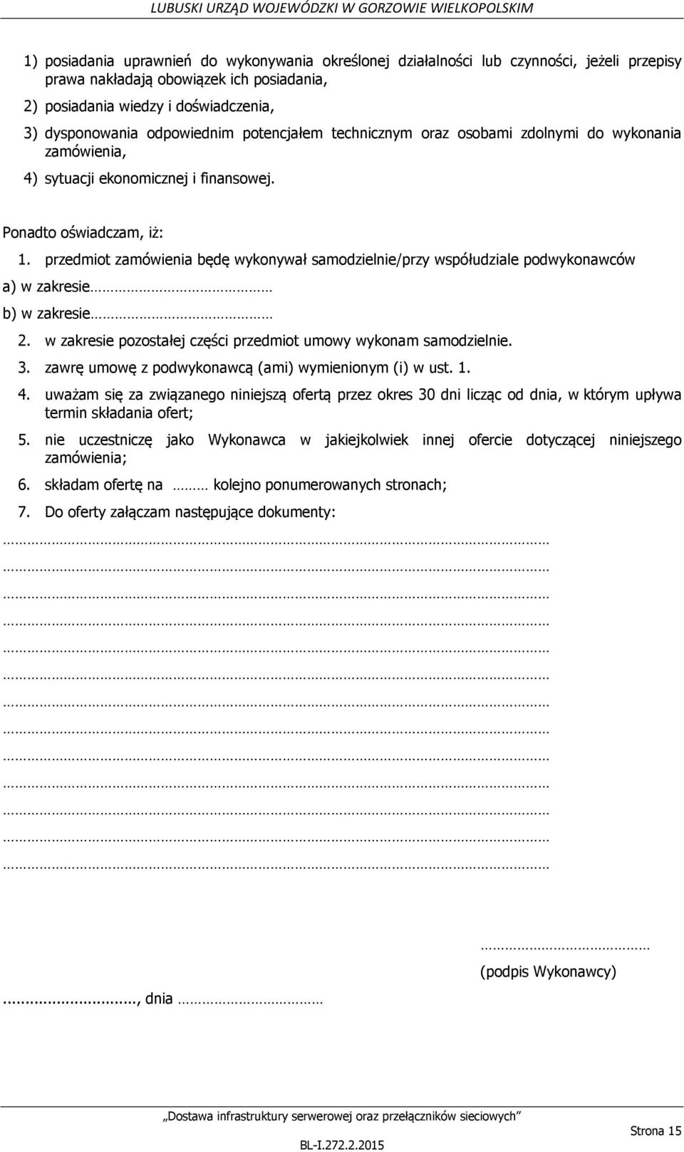przedmiot zamówienia będę wykonywał samodzielnie/przy współudziale podwykonawców a) w zakresie b) w zakresie 2. w zakresie pozostałej części przedmiot umowy wykonam samodzielnie. 3.