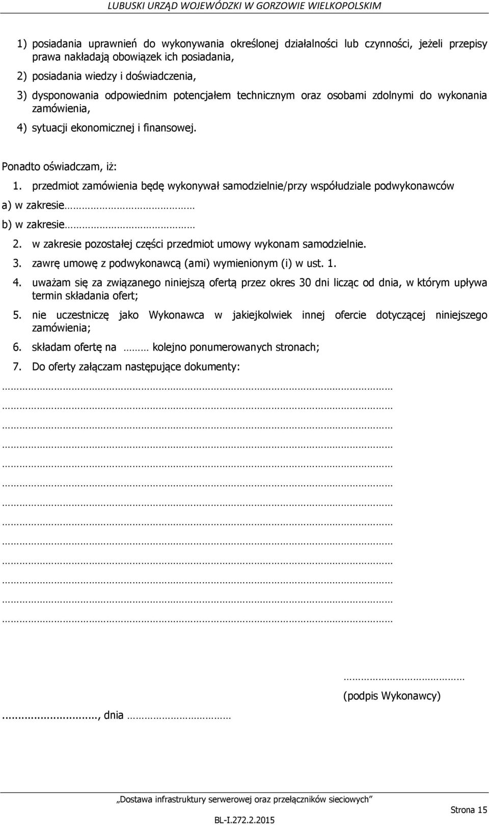 przedmiot zamówienia będę wykonywał samodzielnie/przy współudziale podwykonawców a) w zakresie b) w zakresie 2. w zakresie pozostałej części przedmiot umowy wykonam samodzielnie. 3.