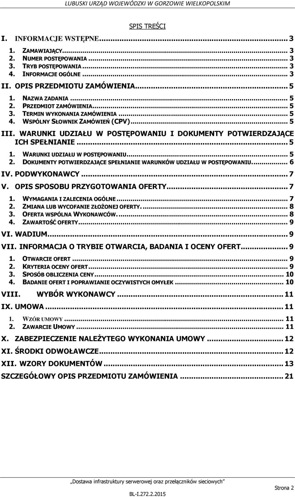 WARUNKI UDZIAŁU W POSTĘPOWANIU... 5 2. DOKUMENTY POTWIERDZAJĄCE SPEŁNIANIE WARUNKÓW UDZIAŁU W POSTĘPOWANIU.... 6 IV. PODWYKONAWCY... 7 V. OPIS SPOSOBU PRZYGOTOWANIA OFERTY... 7 1.