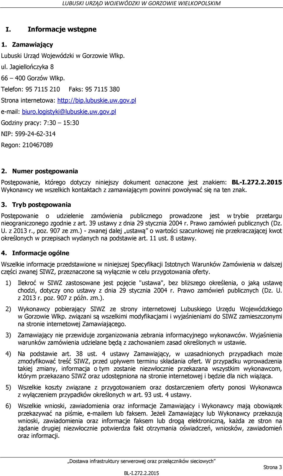 Numer postępowania Postępowanie, którego dotyczy niniejszy dokument oznaczone jest znakiem: Wykonawcy we wszelkich kontaktach z zamawiającym powinni powoływać się na ten znak. 3.