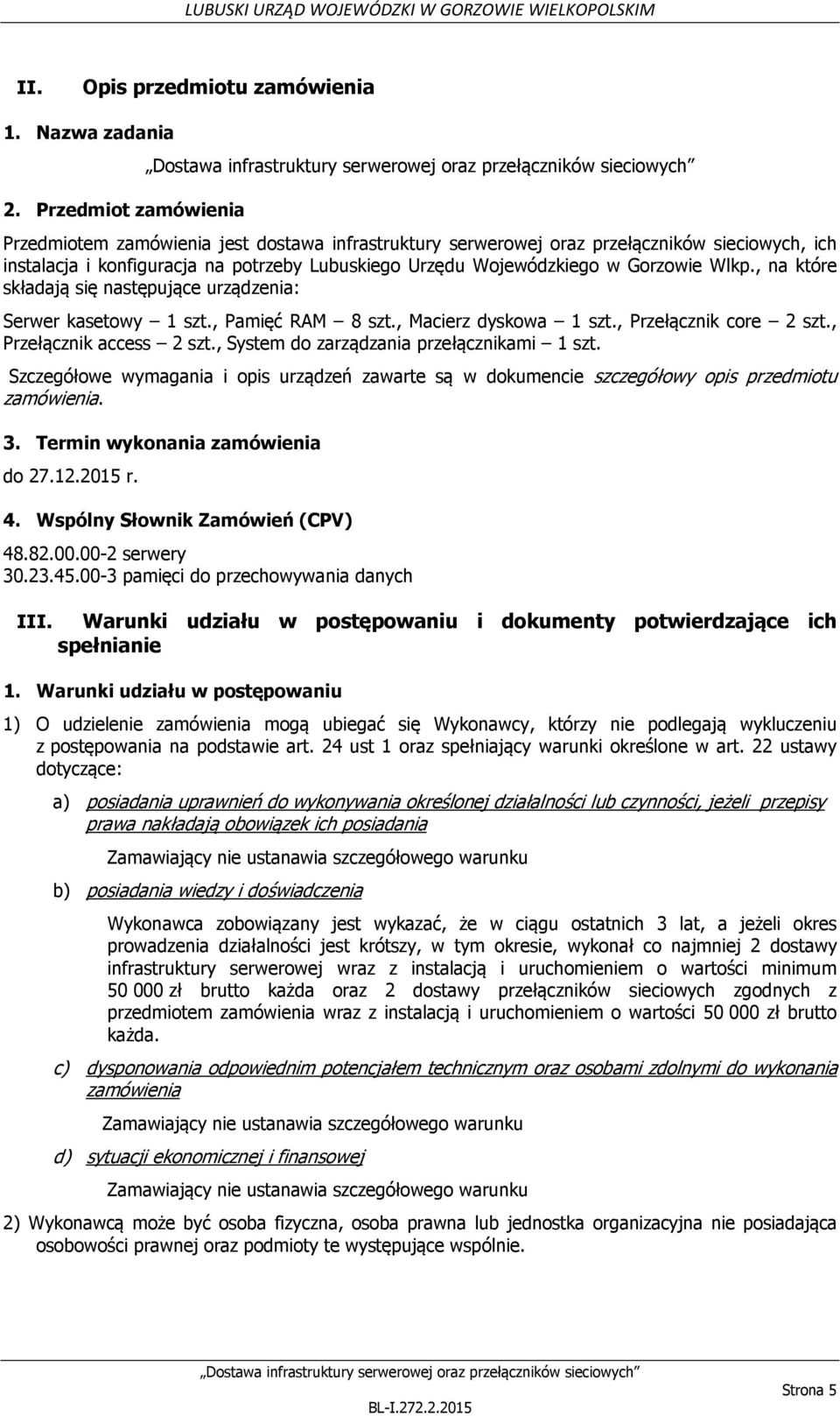 Wlkp., na które składają się następujące urządzenia: Serwer kasetowy 1 szt., Pamięć RAM 8 szt., Macierz dyskowa 1 szt., Przełącznik core 2 szt., Przełącznik access 2 szt.