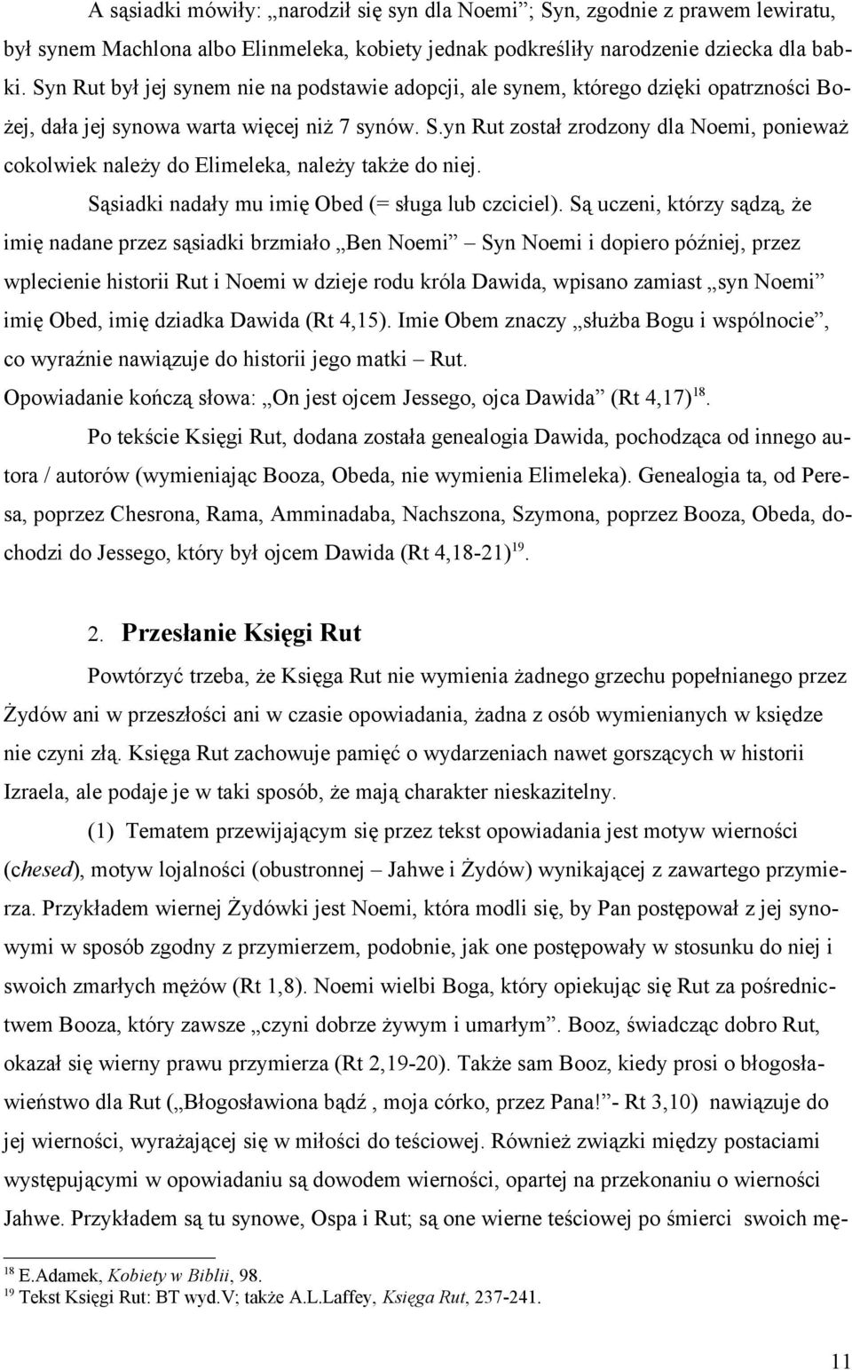 yn Rut został zrodzony dla Noemi, ponieważ cokolwiek należy do Elimeleka, należy także do niej. Sąsiadki nadały mu imię Obed (= sługa lub czciciel).