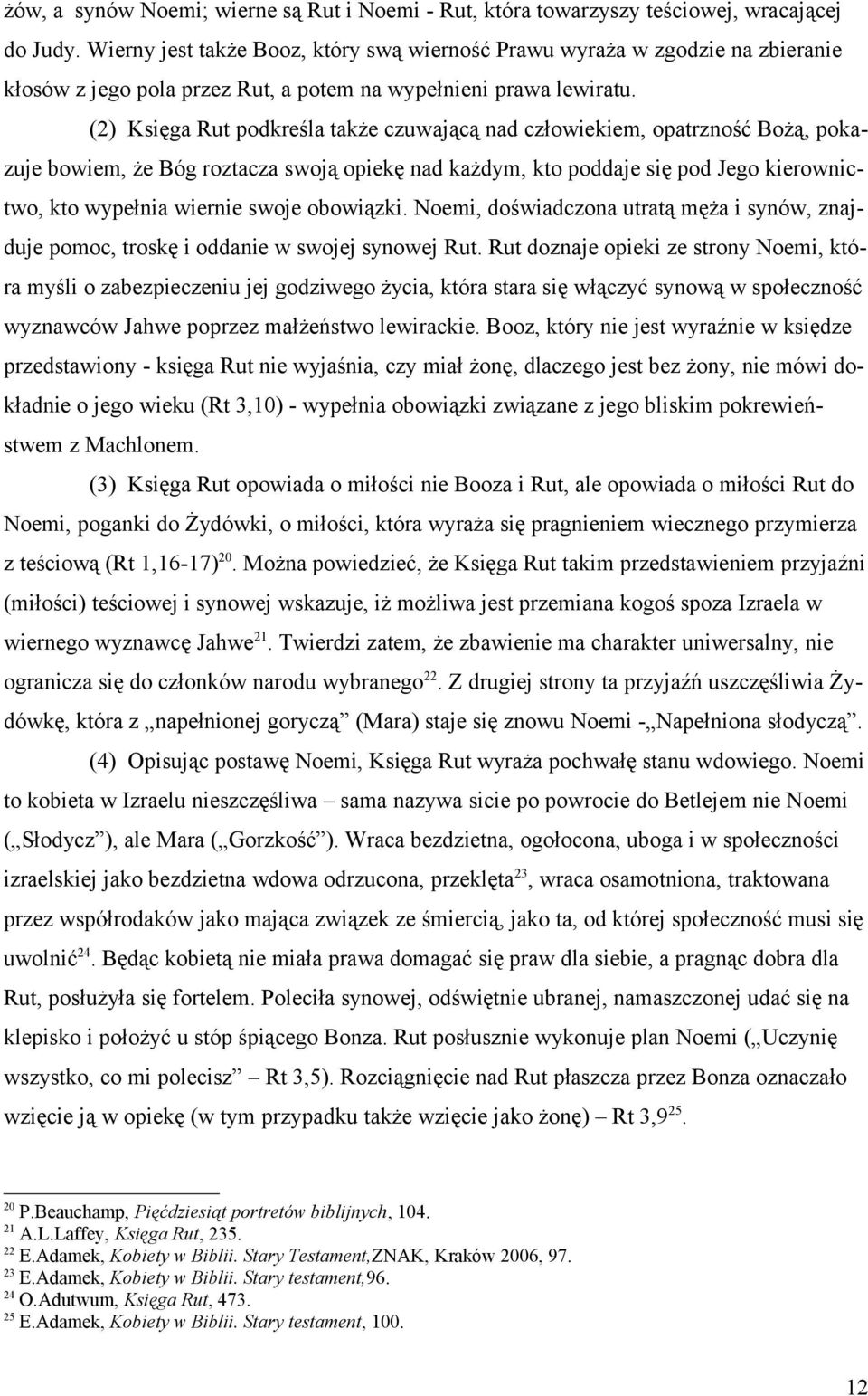 (2) Księga Rut podkreśla także czuwającą nad człowiekiem, opatrzność Bożą, pokazuje bowiem, że Bóg roztacza swoją opiekę nad każdym, kto poddaje się pod Jego kierownictwo, kto wypełnia wiernie swoje