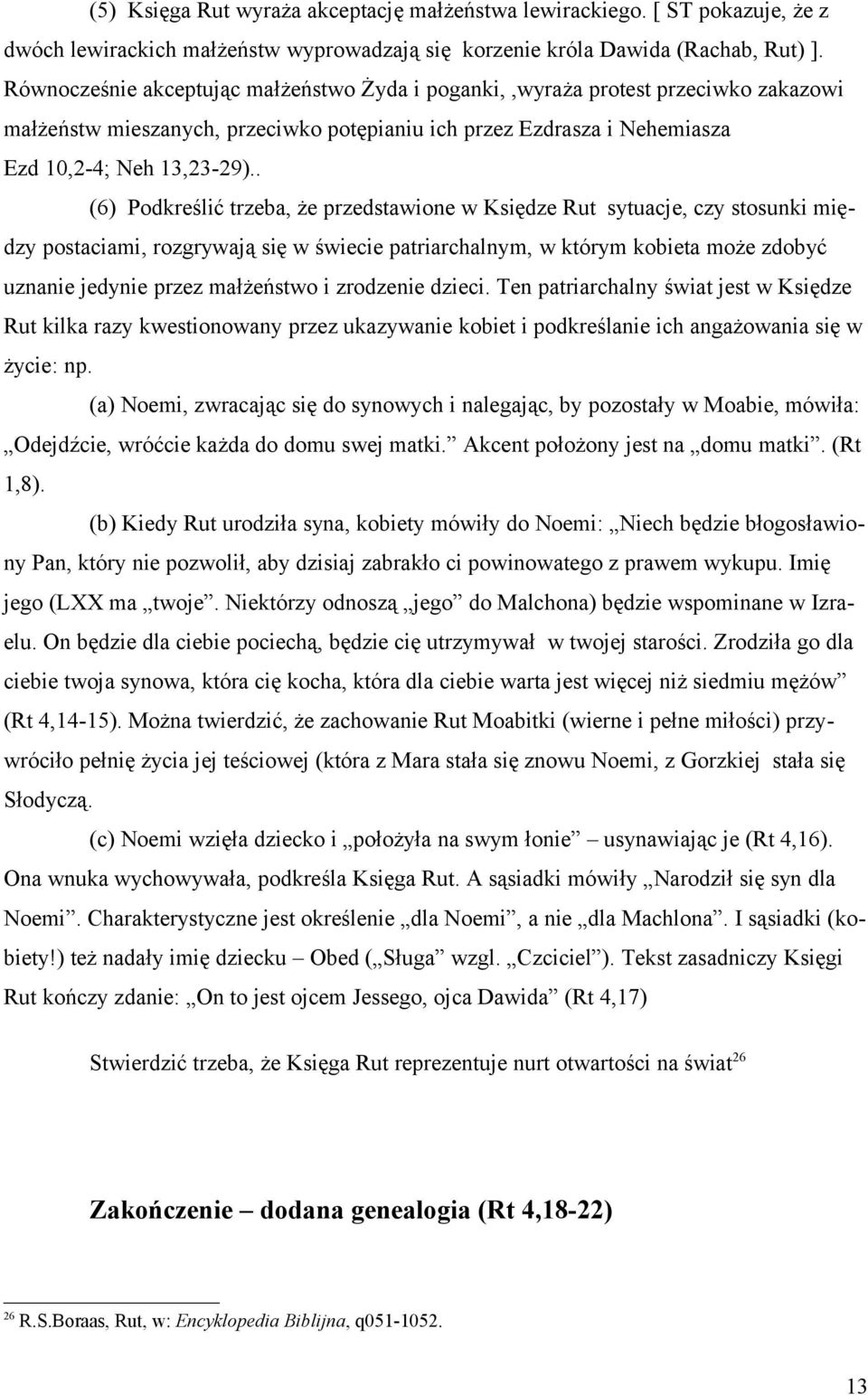 . (6) Podkreślić trzeba, że przedstawione w Księdze Rut sytuacje, czy stosunki między postaciami, rozgrywają się w świecie patriarchalnym, w którym kobieta może zdobyć uznanie jedynie przez