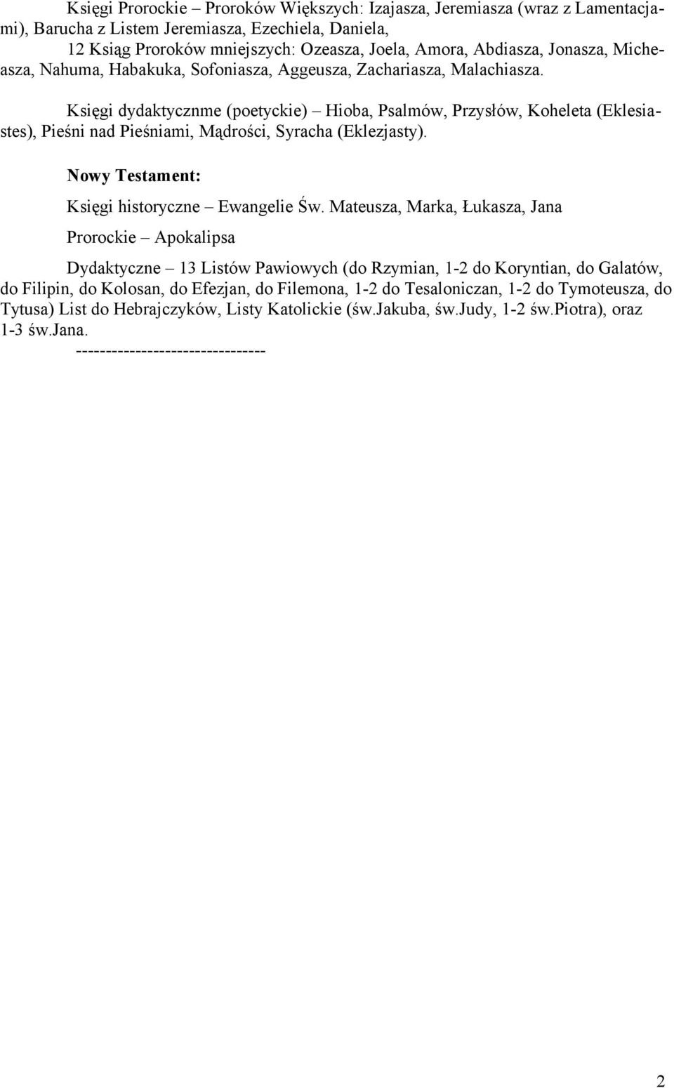 Księgi dydaktycznme (poetyckie) Hioba, Psalmów, Przysłów, Koheleta (Eklesiastes), Pieśni nad Pieśniami, Mądrości, Syracha (Eklezjasty). Nowy Testament: Księgi historyczne Ewangelie Św.