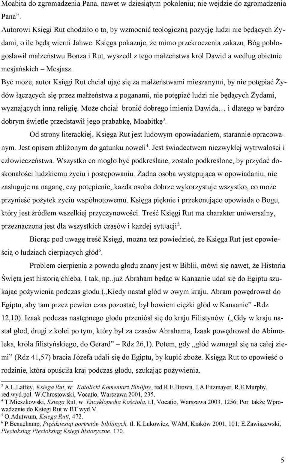 Księga pokazuje, że mimo przekroczenia zakazu, Bóg pobłogosławił małżeństwu Bonza i Rut, wyszedł z tego małżeństwa król Dawid a według obietnic mesjańskich Mesjasz.