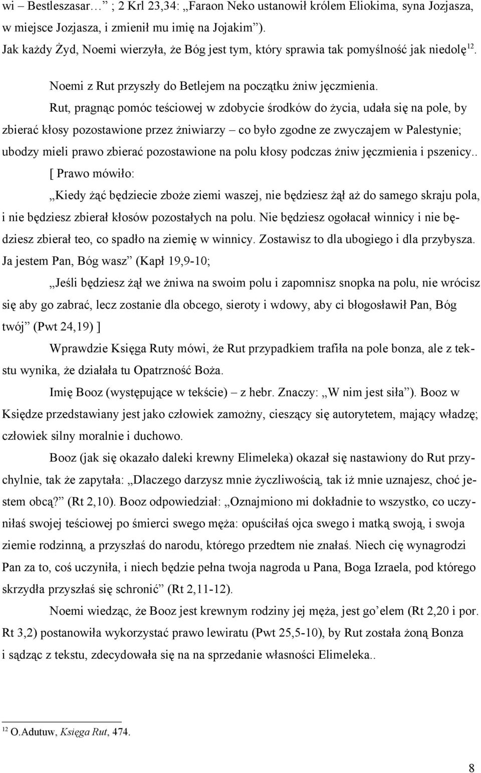 Rut, pragnąc pomóc teściowej w zdobycie środków do życia, udała się na pole, by zbierać kłosy pozostawione przez żniwiarzy co było zgodne ze zwyczajem w Palestynie; ubodzy mieli prawo zbierać