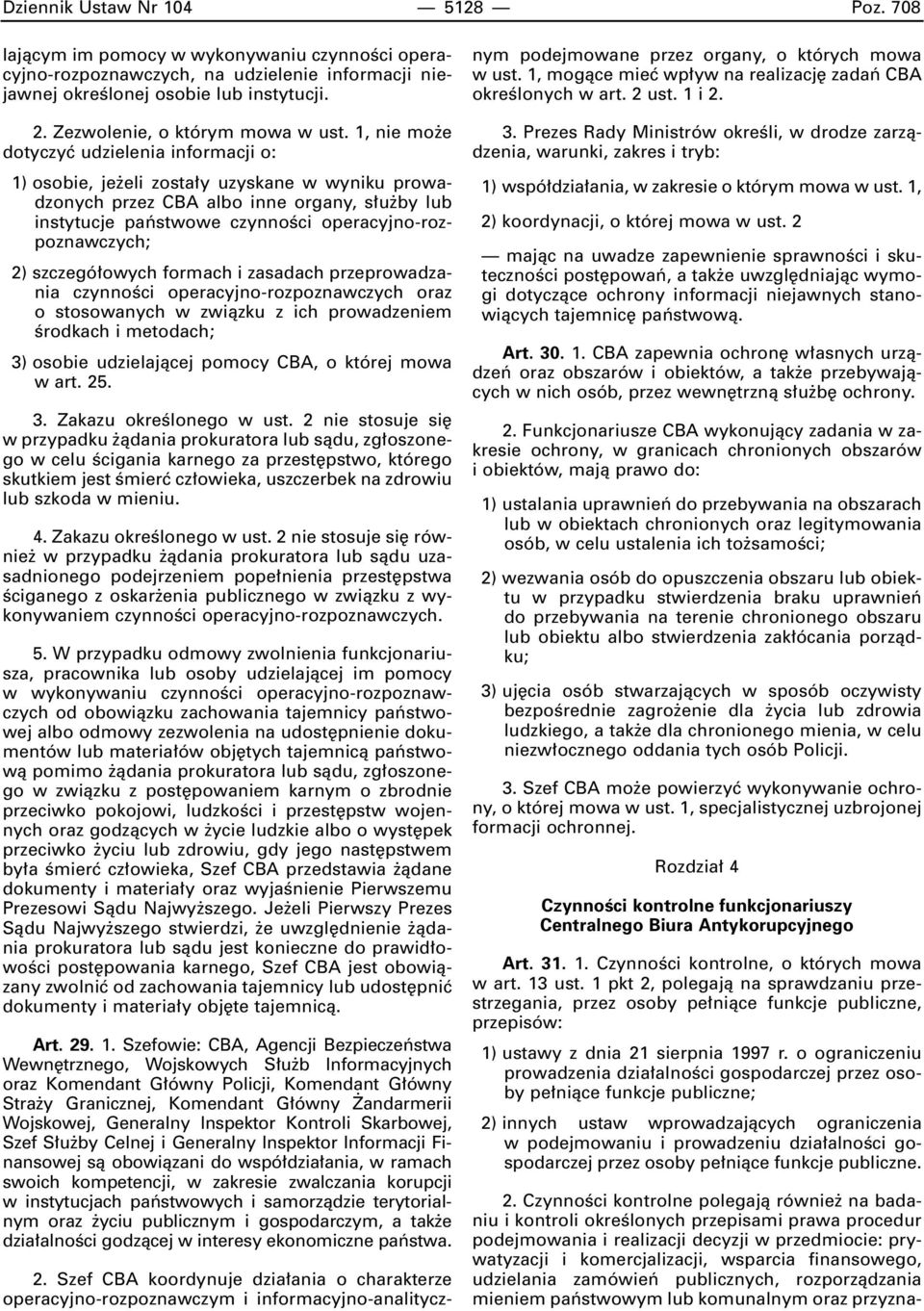 1, nie mo e dotyczyç udzielenia informacji o: 1) osobie, je eli zosta y uzyskane w wyniku prowadzonych przez CBA albo inne organy, s u by lub instytucje paƒstwowe czynnoêci operacyjno-rozpoznawczych;