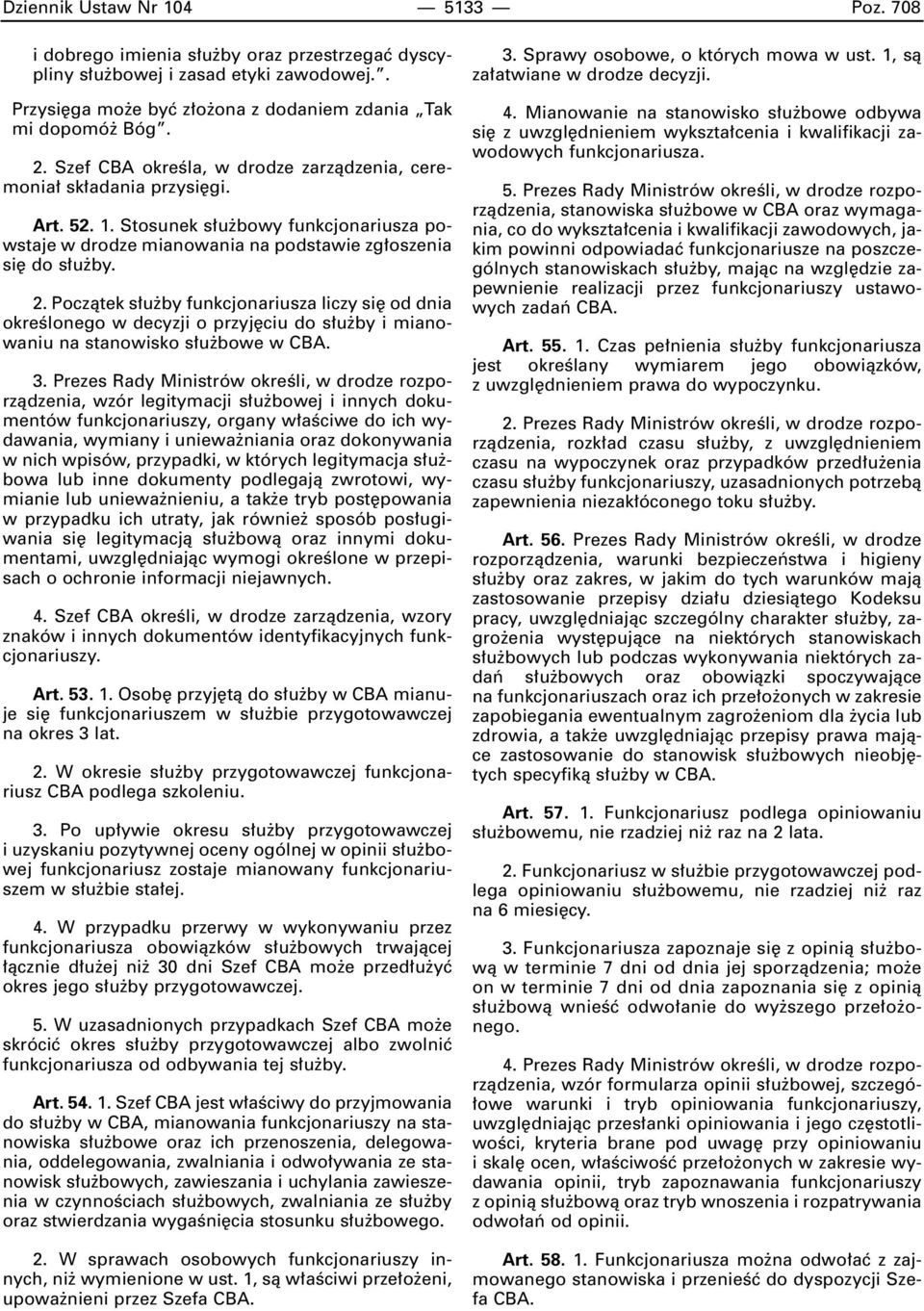 Poczàtek s u by funkcjonariusza liczy si od dnia okreêlonego w decyzji o przyj ciu do s u by i mianowaniu na stanowisko s u bowe w CBA. 3.