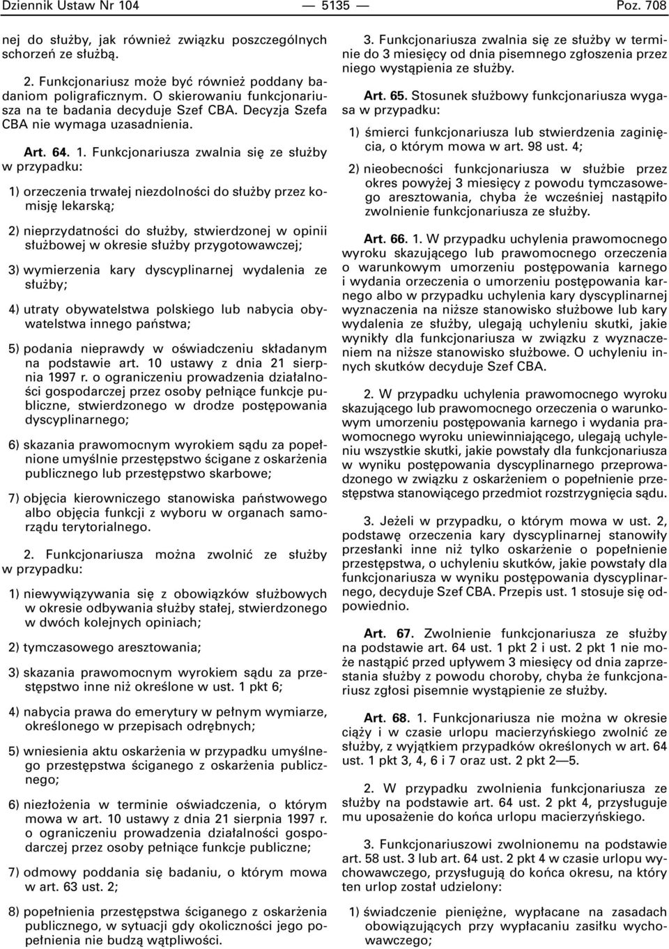 Funkcjonariusza zwalnia si ze s u by w przypadku: 1) orzeczenia trwa ej niezdolnoêci do s u by przez komisj lekarskà; 2) nieprzydatnoêci do s u by, stwierdzonej w opinii s u bowej w okresie s u by