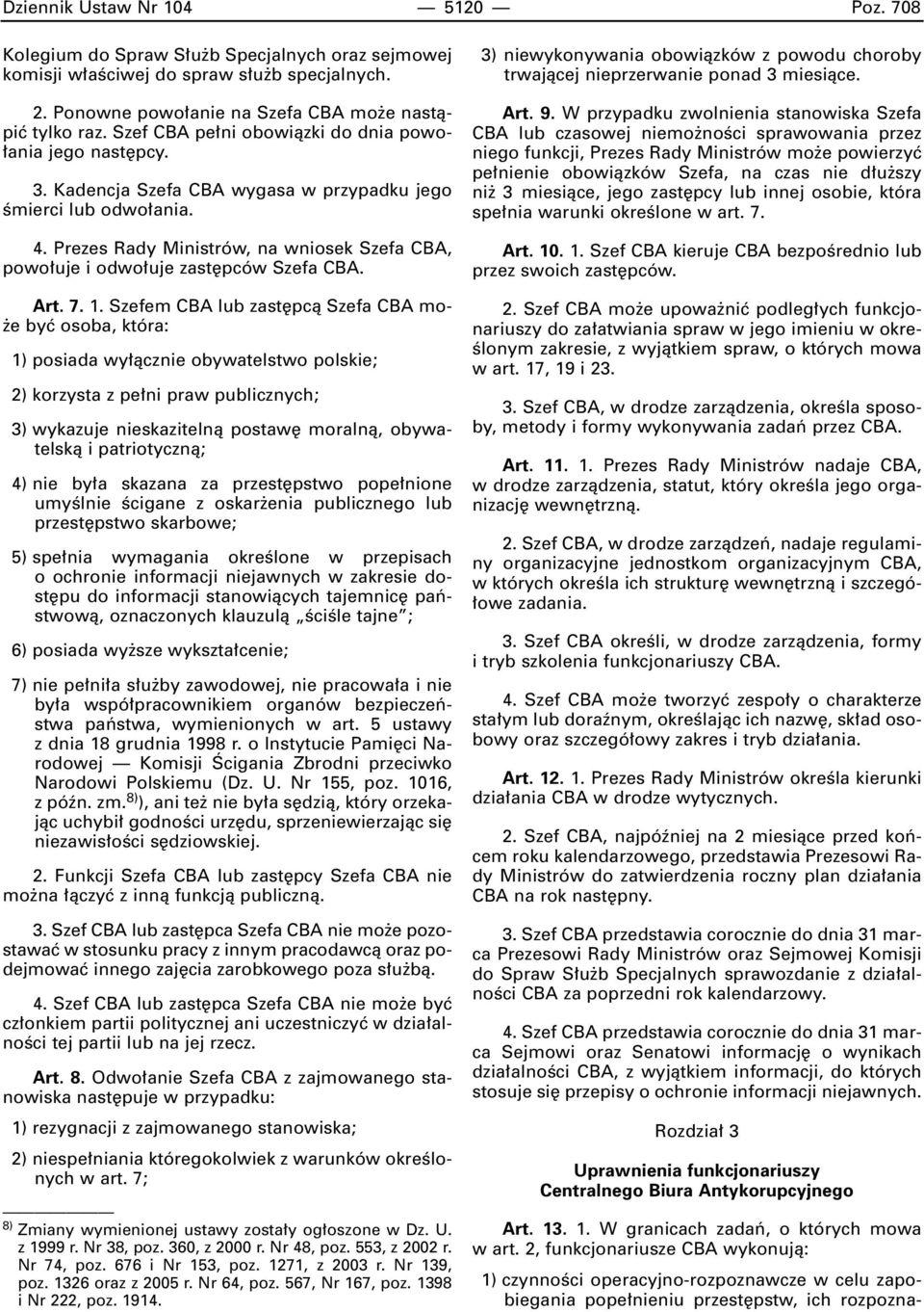 Prezes Rady Ministrów, na wniosek Szefa CBA, powo uje i odwo uje zast pców Szefa CBA. Art. 7. 1.