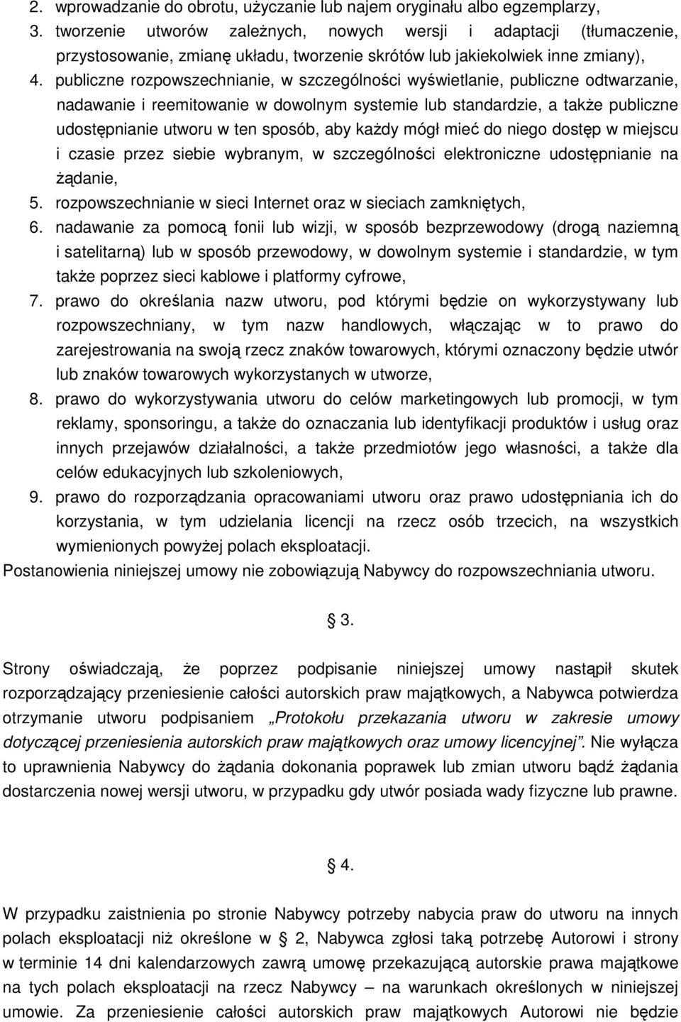 publiczne rozpowszechnianie, w szczególności wyświetlanie, publiczne odtwarzanie, nadawanie i reemitowanie w dowolnym systemie lub standardzie, a także publiczne udostępnianie utworu w ten sposób,