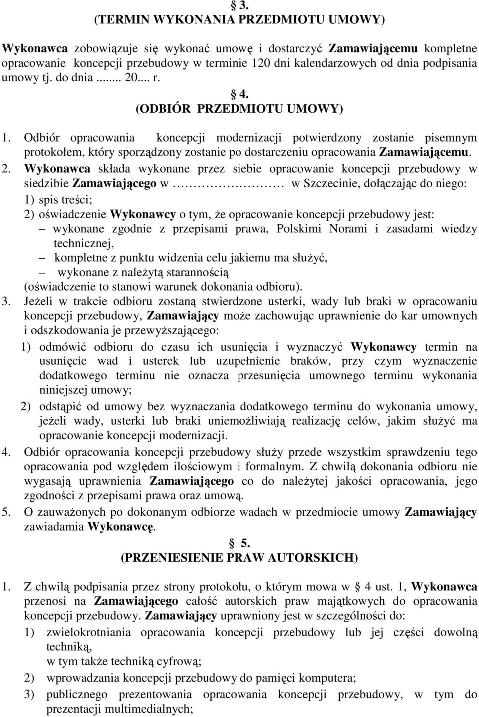 Odbiór opracowania koncepcji modernizacji potwierdzony zostanie pisemnym protokołem, który sporządzony zostanie po dostarczeniu opracowania Zamawiającemu. 2.