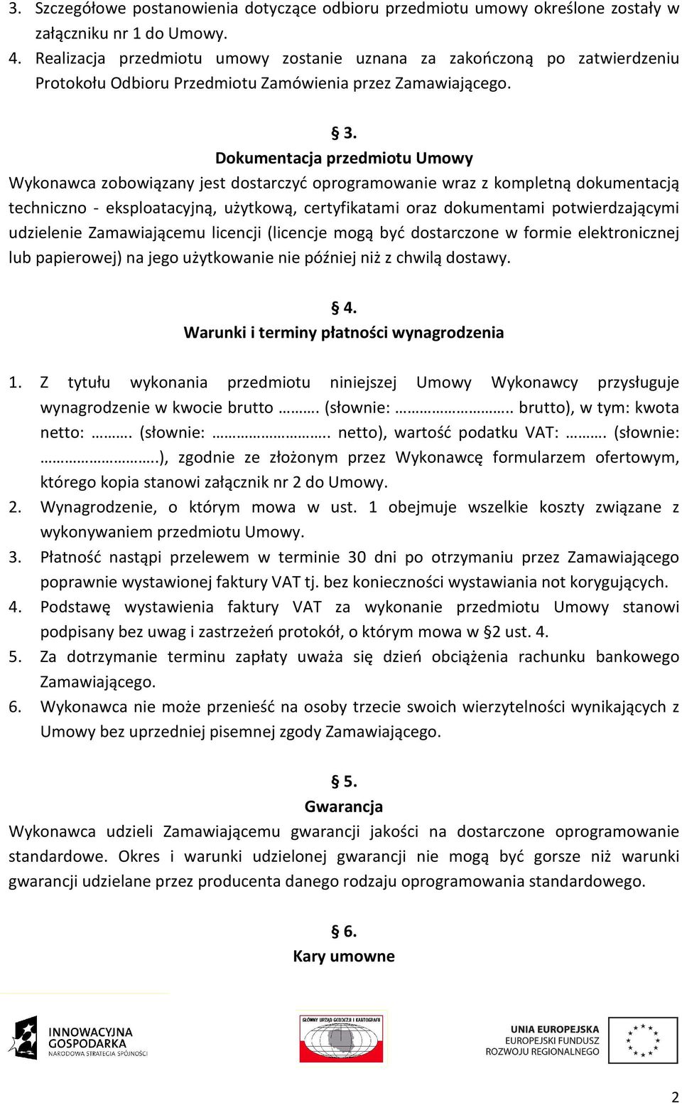 Dokumentacja przedmiotu Umowy Wykonawca zobowiązany jest dostarczyć oprogramowanie wraz z kompletną dokumentacją techniczno - eksploatacyjną, użytkową, certyfikatami oraz dokumentami potwierdzającymi