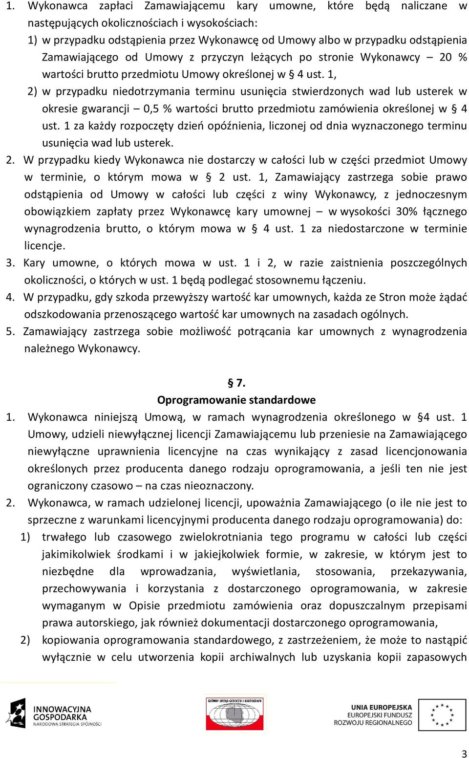 1, 2) w przypadku niedotrzymania terminu usunięcia stwierdzonych wad lub usterek w okresie gwarancji 0,5 % wartości brutto przedmiotu zamówienia określonej w 4 ust.