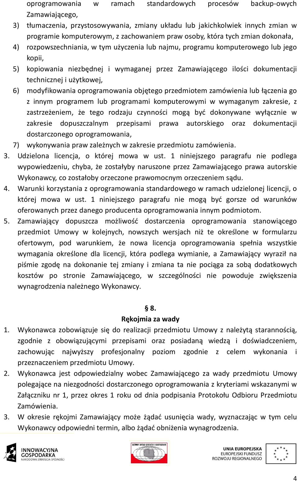 technicznej i użytkowej, 6) modyfikowania oprogramowania objętego przedmiotem zamówienia lub łączenia go z innym programem lub programami komputerowymi w wymaganym zakresie, z zastrzeżeniem, że tego