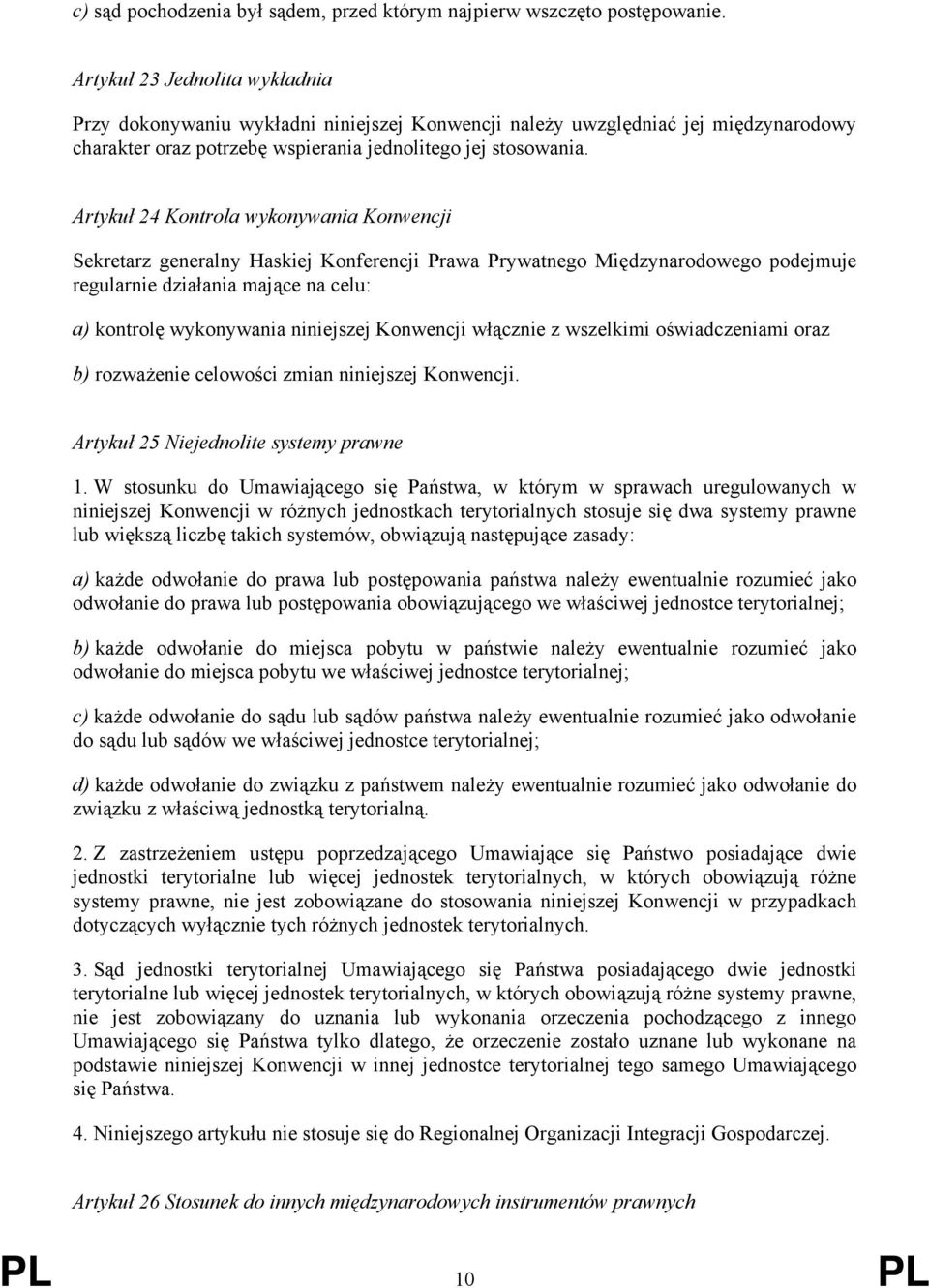 Artykuł 24 Kontrola wykonywania Konwencji Sekretarz generalny Haskiej Konferencji Prawa Prywatnego Międzynarodowego podejmuje regularnie działania mające na celu: a) kontrolę wykonywania niniejszej