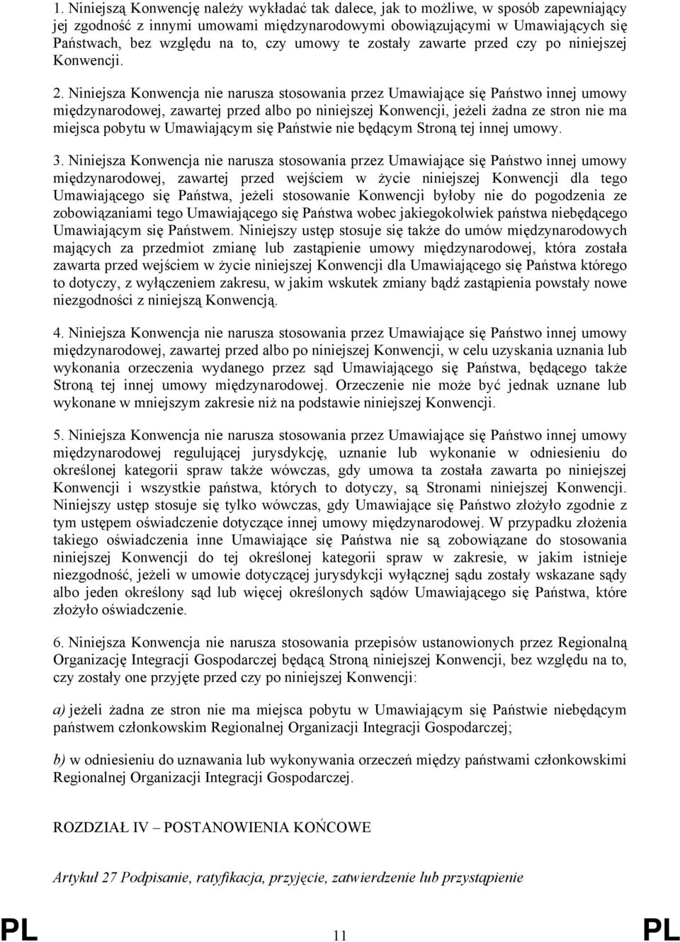 Niniejsza Konwencja nie narusza stosowania przez Umawiające się Państwo innej umowy międzynarodowej, zawartej przed albo po niniejszej Konwencji, jeżeli żadna ze stron nie ma miejsca pobytu w
