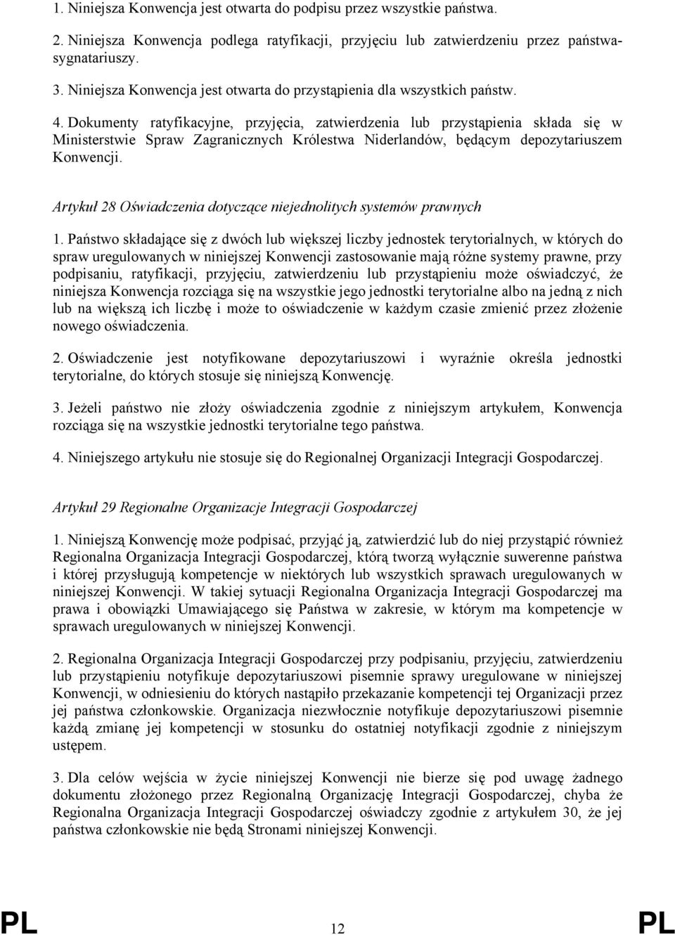 Dokumenty ratyfikacyjne, przyjęcia, zatwierdzenia lub przystąpienia składa się w Ministerstwie Spraw Zagranicznych Królestwa Niderlandów, będącym depozytariuszem Konwencji.