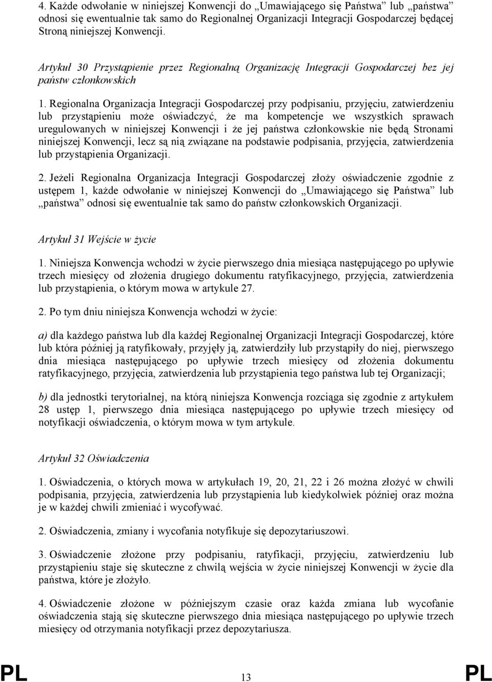 Regionalna Organizacja Integracji Gospodarczej przy podpisaniu, przyjęciu, zatwierdzeniu lub przystąpieniu może oświadczyć, że ma kompetencje we wszystkich sprawach uregulowanych w niniejszej
